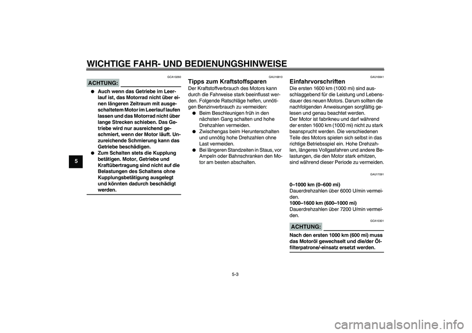 YAMAHA FZ1-N 2007  Betriebsanleitungen (in German) WICHTIGE FAHR- UND BEDIENUNGSHINWEISE
5-3
5
ACHTUNG:
GCA10260

Auch wenn das Getriebe im Leer-
lauf ist, das Motorrad nicht über ei-
nen längeren Zeitraum mit ausge-
schaltetem Motor im Leerlauf la