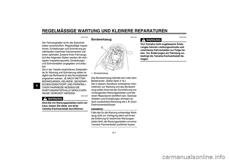 YAMAHA FZ1-N 2007  Betriebsanleitungen (in German) REGELMÄSSIGE WARTUNG UND KLEINERE REPARATUREN
6-1
6
GAU17240
Der Fahrzeughalter ist für die Sicherheit 
selbst verantwortlich. Regelmäßige Inspek-
tionen, Einstellungen und Schmierung ge-
währlei