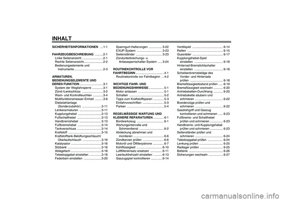 YAMAHA FZ1-N 2007  Betriebsanleitungen (in German) INHALTSICHERHEITSINFORMATIONEN ....1-1
FAHRZEUGBESCHREIBUNG ..........2-1
Linke Seitenansicht .........................2-1
Rechte Seitenansicht.......................2-2
Bedienungselemente und 
Instru