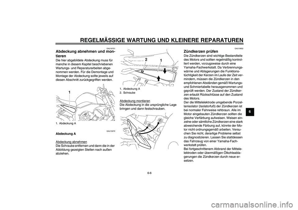 YAMAHA FZ1-N 2007  Betriebsanleitungen (in German) REGELMÄSSIGE WARTUNG UND KLEINERE REPARATUREN
6-6
6
GAU18751
Abdeckung abnehmen und mon-
tieren Die hier abgebildete Abdeckung muss für 
manche in diesem Kapitel beschriebenen 
Wartungs- und Reparat