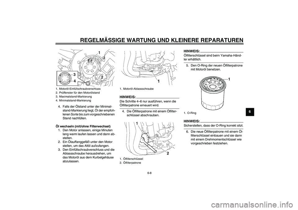 YAMAHA FZ1-N 2007  Betriebsanleitungen (in German) REGELMÄSSIGE WARTUNG UND KLEINERE REPARATUREN
6-8
6
4. Falls der Ölstand unter der Minimal-
stand-Markierung liegt, Öl der empfoh-
lenen Sorte bis zum vorgeschriebenen 
Stand nachfüllen.
Öl wechs