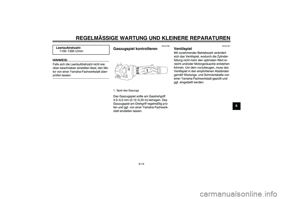 YAMAHA FZ1-N 2007  Betriebsanleitungen (in German) REGELMÄSSIGE WARTUNG UND KLEINERE REPARATUREN
6-14
6
HINWEIS:Falls sich die Leerlaufdrehzahl nicht wie 
oben beschrieben einstellen lässt, den Mo-
tor von einer Yamaha-Fachwerkstatt über-prüfen la