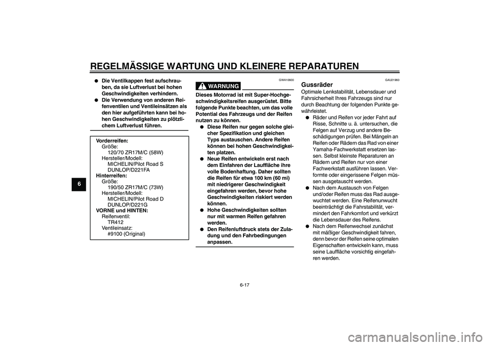 YAMAHA FZ1-N 2007  Betriebsanleitungen (in German) REGELMÄSSIGE WARTUNG UND KLEINERE REPARATUREN
6-17
6

Die Ventilkappen fest aufschrau-
ben, da sie Luftverlust bei hohen 
Geschwindigkeiten verhindern.

Die Verwendung von anderen Rei-
fenventilen 
