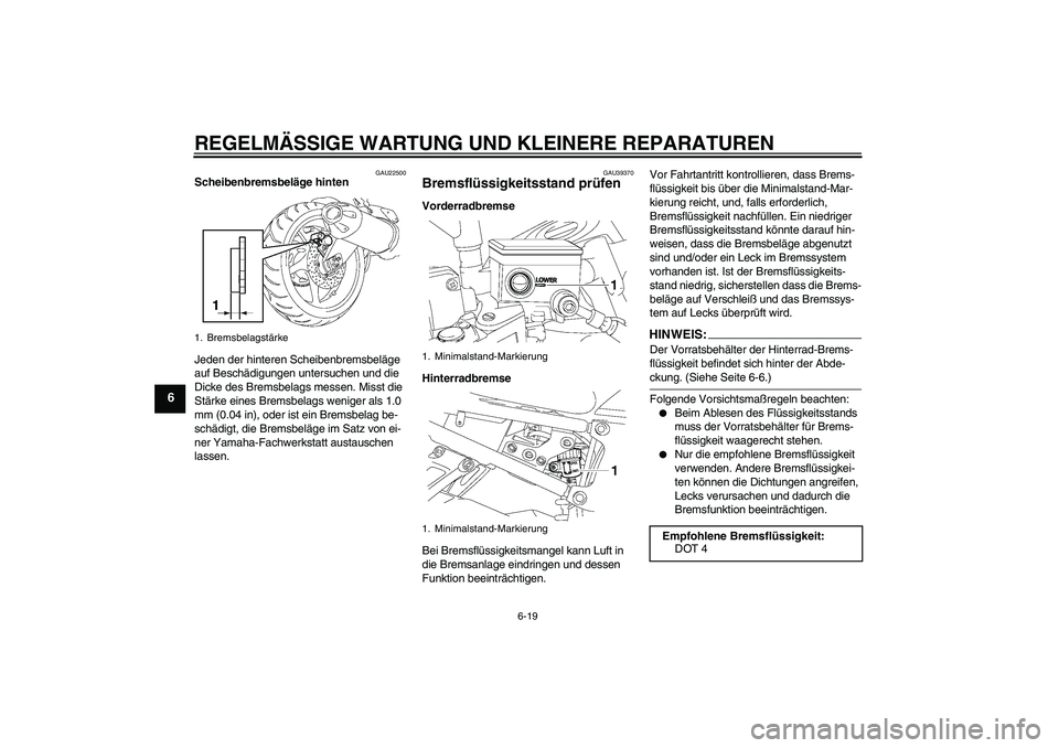 YAMAHA FZ1-N 2007  Betriebsanleitungen (in German) REGELMÄSSIGE WARTUNG UND KLEINERE REPARATUREN
6-19
6
GAU22500
Scheibenbremsbeläge hinten
Jeden der hinteren Scheibenbremsbeläge 
auf Beschädigungen untersuchen und die 
Dicke des Bremsbelags messe