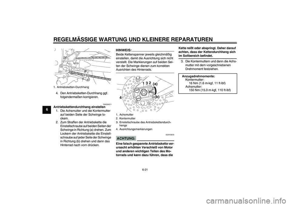 YAMAHA FZ1-N 2007  Betriebsanleitungen (in German) REGELMÄSSIGE WARTUNG UND KLEINERE REPARATUREN
6-21
6
4. Den Antriebsketten-Durchhang ggf. 
folgendermaßen korrigieren.
GAU34311
Antriebskettendurchhang einstellen
1. Die Achsmutter und die Kontermut