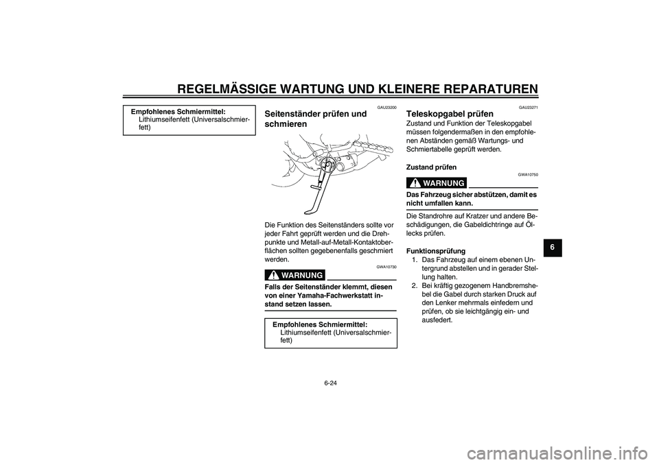 YAMAHA FZ1-N 2007  Betriebsanleitungen (in German) REGELMÄSSIGE WARTUNG UND KLEINERE REPARATUREN
6-24
6
GAU23200
Seitenständer prüfen und 
schmieren Die Funktion des Seitenständers sollte vor 
jeder Fahrt geprüft werden und die Dreh-
punkte und M