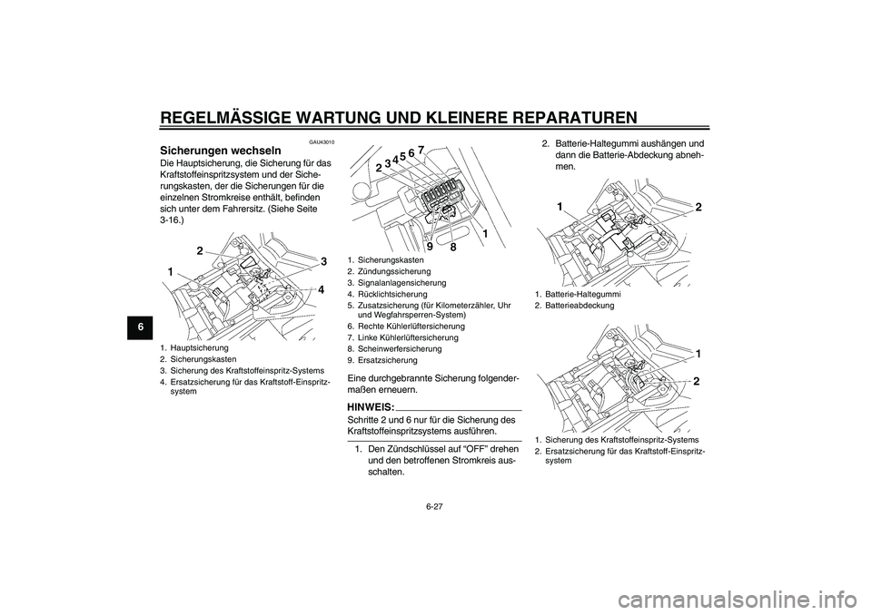 YAMAHA FZ1-N 2007  Betriebsanleitungen (in German) REGELMÄSSIGE WARTUNG UND KLEINERE REPARATUREN
6-27
6
GAU43010
Sicherungen wechseln Die Hauptsicherung, die Sicherung für das 
Kraftstoffeinspritzsystem und der Siche-
rungskasten, der die Sicherunge