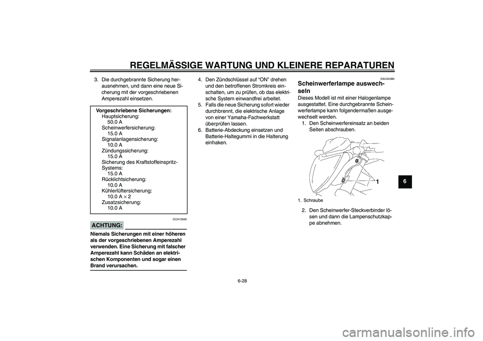 YAMAHA FZ1-N 2007  Betriebsanleitungen (in German) REGELMÄSSIGE WARTUNG UND KLEINERE REPARATUREN
6-28
6
3. Die durchgebrannte Sicherung her-
ausnehmen, und dann eine neue Si-
cherung mit der vorgeschriebenen 
Amperezahl einsetzen.ACHTUNG:
GCA10640
Ni