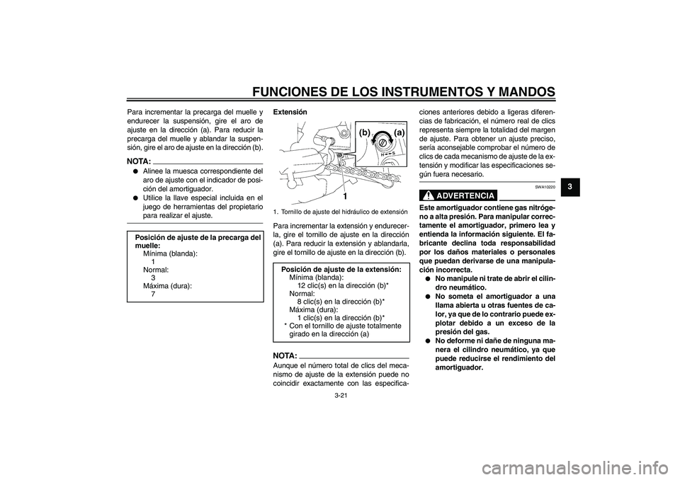 YAMAHA FZ1-N 2007  Manuale de Empleo (in Spanish) FUNCIONES DE LOS INSTRUMENTOS Y MANDOS
3-21
3
Para incrementar la precarga del muelle y
endurecer la suspensión, gire el aro de
ajuste en la dirección (a). Para reducir la
precarga del muelle y abla