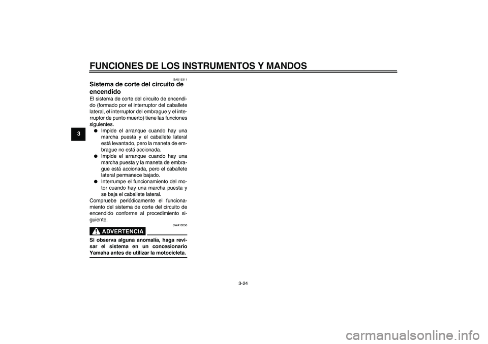 YAMAHA FZ1-N 2007  Manuale de Empleo (in Spanish) FUNCIONES DE LOS INSTRUMENTOS Y MANDOS
3-24
3
SAU15311
Sistema de corte del circuito de 
encendido El sistema de corte del circuito de encendi-
do (formado por el interruptor del caballete
lateral, el