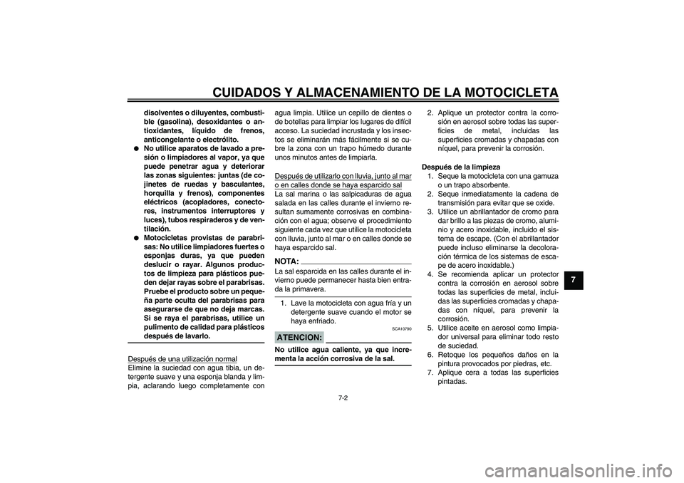 YAMAHA FZ1-N 2007  Manuale de Empleo (in Spanish) CUIDADOS Y ALMACENAMIENTO DE LA MOTOCICLETA
7-2
7
disolventes o diluyentes, combusti-
ble (gasolina), desoxidantes o an-
tioxidantes, líquido de frenos,
anticongelante o electrólito.

No utilice ap