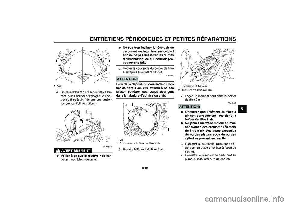 YAMAHA FZ1-N 2007  Notices Demploi (in French) ENTRETIENS PÉRIODIQUES ET PETITES RÉPARATIONS
6-12
6
4. Soulever l’avant du réservoir de carbu-
rant, puis l’incliner et l’éloigner du boî-
tier de filtre à air. (Ne pas débrancher
les du