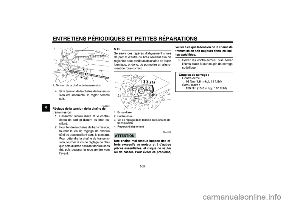YAMAHA FZ1-N 2007  Notices Demploi (in French) ENTRETIENS PÉRIODIQUES ET PETITES RÉPARATIONS
6-21
6
4. Si la tension de la chaîne de transmis-
sion est incorrecte, la régler comme
suit.
FAU34311
Réglage de la tension de la chaîne de 
transmi