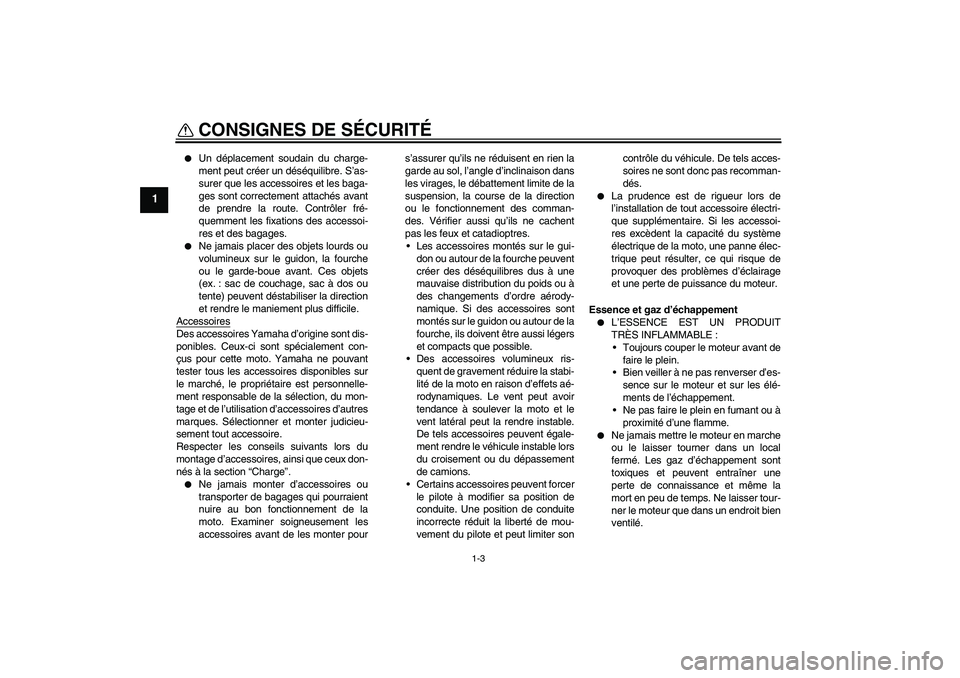 YAMAHA FZ1-N 2007  Notices Demploi (in French) CONSIGNES DE SÉCURITÉ
1-3
1

Un déplacement soudain du charge-
ment peut créer un déséquilibre. S’as-
surer que les accessoires et les baga-
ges sont correctement attachés avant
de prendre l