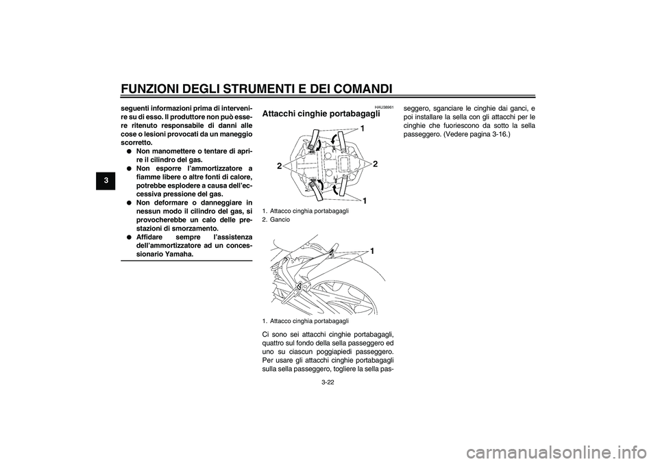 YAMAHA FZ1-N 2007  Manuale duso (in Italian) FUNZIONI DEGLI STRUMENTI E DEI COMANDI
3-22
3
seguenti informazioni prima di interveni-
re su di esso. Il produttore non può esse-
re ritenuto responsabile di danni alle
cose o lesioni provocati da u