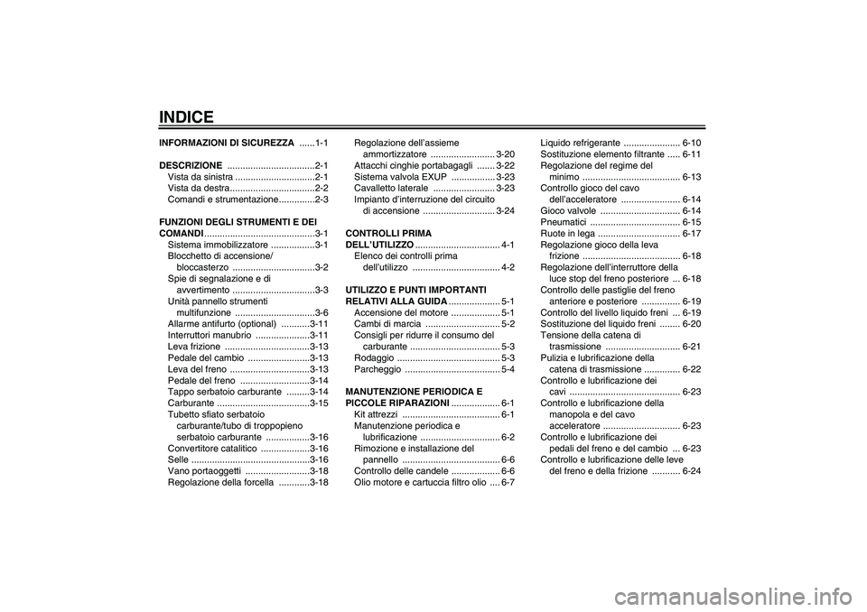 YAMAHA FZ1-N 2007  Manuale duso (in Italian) INDICEINFORMAZIONI DI SICUREZZA ......1-1
DESCRIZIONE ..................................2-1
Vista da sinistra ...............................2-1
Vista da destra.................................2-2
Com