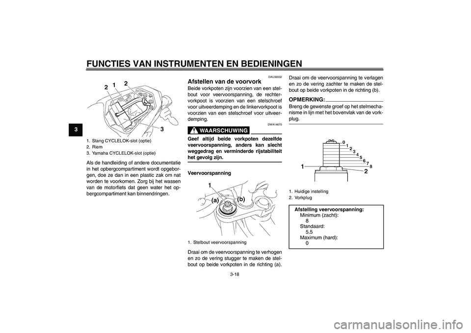 YAMAHA FZ1-N 2007 Instructieboekje (in Dutch) FUNCTIES VAN INSTRUMENTEN EN BEDIENINGEN
3-18
3
Als de handleiding of andere documentatie
in het opbergcompartiment wordt opgebor-
gen, doe ze dan in een plastic zak om nat
worden te voorkomen. Zorg b YAMAHA FZ1-N 2007 Instructieboekje (in Dutch) FUNCTIES VAN INSTRUMENTEN EN BEDIENINGEN
3-18
3
Als de handleiding of andere documentatie
in het opbergcompartiment wordt opgebor-
gen, doe ze dan in een plastic zak om nat
worden te voorkomen. Zorg b
