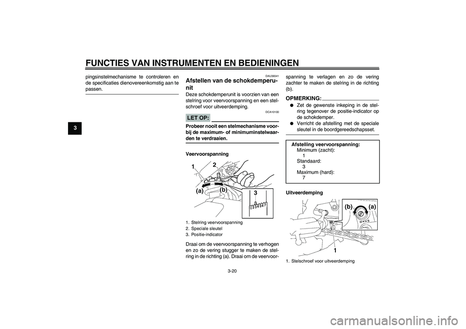 YAMAHA FZ1-N 2007 Instructieboekje (in Dutch) FUNCTIES VAN INSTRUMENTEN EN BEDIENINGEN
3-20
3
pingsinstelmechanisme te controleren en
de specificaties dienovereenkomstig aan tepassen.
DAU39341
Afstellen van de schokdemperu-
nit Deze schokdemperun YAMAHA FZ1-N 2007 Instructieboekje (in Dutch) FUNCTIES VAN INSTRUMENTEN EN BEDIENINGEN
3-20
3
pingsinstelmechanisme te controleren en
de specificaties dienovereenkomstig aan tepassen.
DAU39341
Afstellen van de schokdemperu-
nit Deze schokdemperun