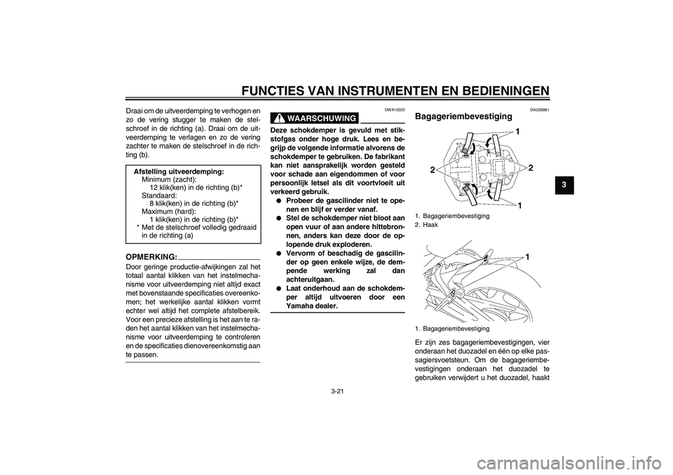 YAMAHA FZ1-N 2007 Instructieboekje (in Dutch) FUNCTIES VAN INSTRUMENTEN EN BEDIENINGEN
3-21
3
Draai om de uitveerdemping te verhogen en
zo de vering stugger te maken de stel-
schroef in de richting (a). Draai om de uit-
veerdemping te verlagen en YAMAHA FZ1-N 2007 Instructieboekje (in Dutch) FUNCTIES VAN INSTRUMENTEN EN BEDIENINGEN
3-21
3
Draai om de uitveerdemping te verhogen en
zo de vering stugger te maken de stel-
schroef in de richting (a). Draai om de uit-
veerdemping te verlagen en