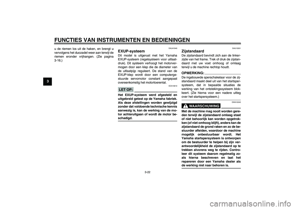 YAMAHA FZ1-N 2007 Instructieboekje (in Dutch) FUNCTIES VAN INSTRUMENTEN EN BEDIENINGEN
3-22
3
u de riemen los uit de haken, en brengt u
vervolgens het duozadel weer aan terwijl de
riemen eronder vrijhangen. (Zie pagina
3-16.)
DAU41940
EXUP-systee YAMAHA FZ1-N 2007 Instructieboekje (in Dutch) FUNCTIES VAN INSTRUMENTEN EN BEDIENINGEN
3-22
3
u de riemen los uit de haken, en brengt u
vervolgens het duozadel weer aan terwijl de
riemen eronder vrijhangen. (Zie pagina
3-16.)
DAU41940
EXUP-systee