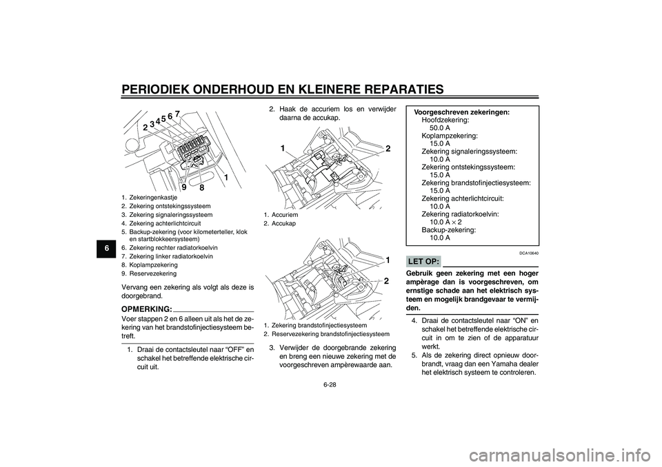 YAMAHA FZ1-N 2007  Instructieboekje (in Dutch) PERIODIEK ONDERHOUD EN KLEINERE REPARATIES
6-28
6
Vervang een zekering als volgt als deze is
doorgebrand.OPMERKING:Voer stappen 2 en 6 alleen uit als het de ze-
kering van het brandstofinjectiesysteem