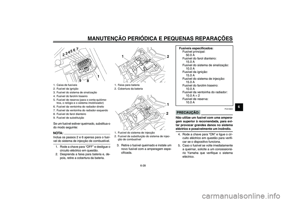 YAMAHA FZ1-N 2007 Manual de utilização (in Portuguese) MANUTENÇÃO PERIÓDICA E PEQUENAS REPARAÇÕES
6-28
6
Se um fusível estiver queimado, substitua-o
do modo seguinte:NOTA:Inclua os passos 2 e 6 apenas para o fusí-vel do sistema de injecção de com YAMAHA FZ1-N 2007 Manual de utilização (in Portuguese) MANUTENÇÃO PERIÓDICA E PEQUENAS REPARAÇÕES
6-28
6
Se um fusível estiver queimado, substitua-o
do modo seguinte:NOTA:Inclua os passos 2 e 6 apenas para o fusí-vel do sistema de injecção de com