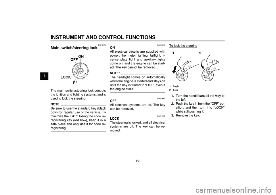 YAMAHA FZ1-N 2006  Owners Manual INSTRUMENT AND CONTROL FUNCTIONS
3-2
3
EAU10471
Main switch/steering lock The main switch/steering lock controls
the ignition and lighting systems, and is
used to lock the steering.NOTE:Be sure to use