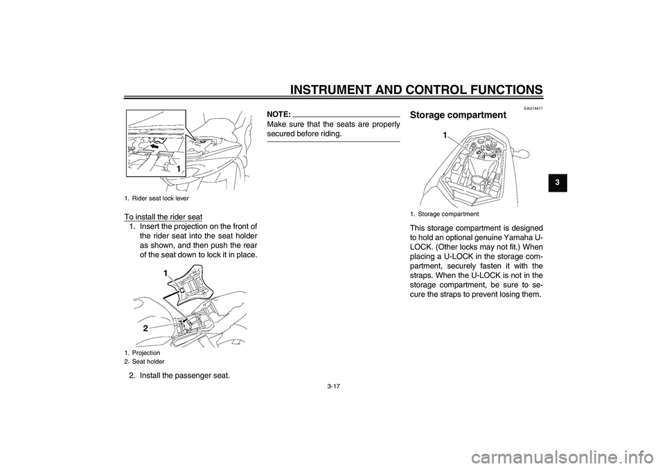 YAMAHA FZ1-N 2006 Owners Guide INSTRUMENT AND CONTROL FUNCTIONS
3-17
3
To install the rider seat
1. Insert the projection on the front of
the rider seat into the seat holder
as shown, and then push the rear
of the seat down to lock YAMAHA FZ1-N 2006 Owners Guide INSTRUMENT AND CONTROL FUNCTIONS
3-17
3
To install the rider seat
1. Insert the projection on the front of
the rider seat into the seat holder
as shown, and then push the rear
of the seat down to lock