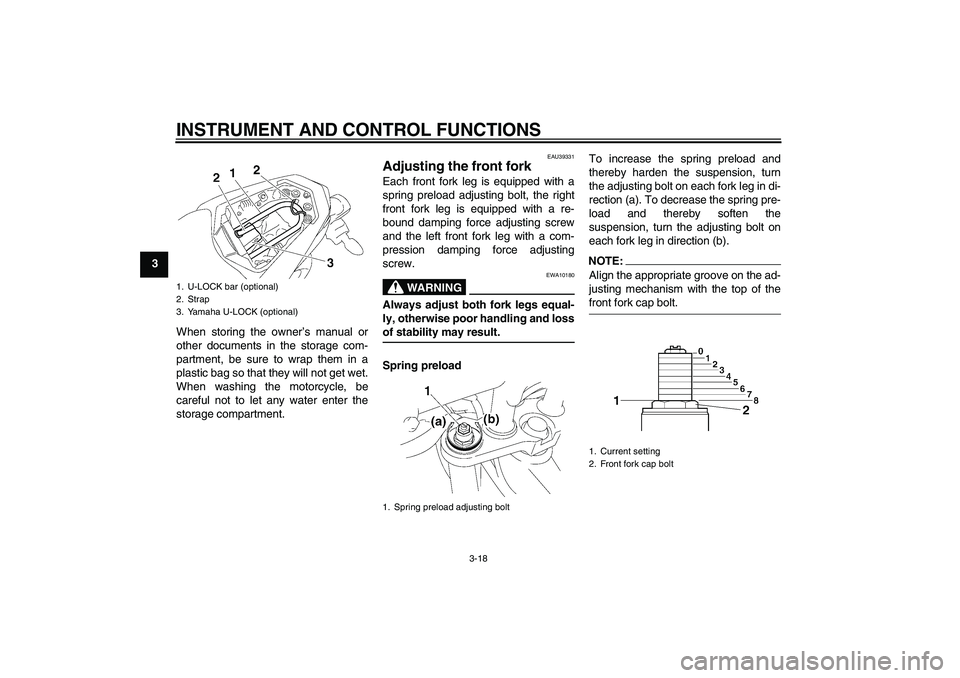 YAMAHA FZ1-N 2006 Owners Guide INSTRUMENT AND CONTROL FUNCTIONS
3-18
3
When storing the owner’s manual or
other documents in the storage com-
partment, be sure to wrap them in a
plastic bag so that they will not get wet.
When was YAMAHA FZ1-N 2006 Owners Guide INSTRUMENT AND CONTROL FUNCTIONS
3-18
3
When storing the owner’s manual or
other documents in the storage com-
partment, be sure to wrap them in a
plastic bag so that they will not get wet.
When was