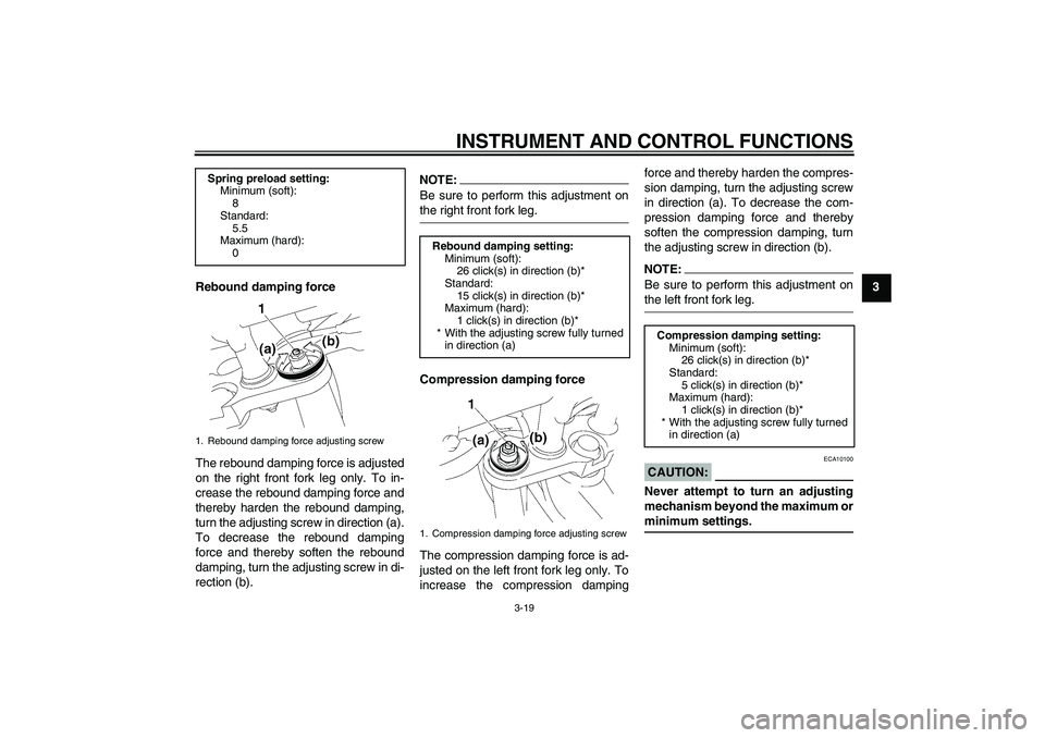 YAMAHA FZ1-N 2006 Owners Guide INSTRUMENT AND CONTROL FUNCTIONS
3-19
3
Rebound damping force
The rebound damping force is adjusted
on the right front fork leg only. To in-
crease the rebound damping force and
thereby harden the reb YAMAHA FZ1-N 2006 Owners Guide INSTRUMENT AND CONTROL FUNCTIONS
3-19
3
Rebound damping force
The rebound damping force is adjusted
on the right front fork leg only. To in-
crease the rebound damping force and
thereby harden the reb