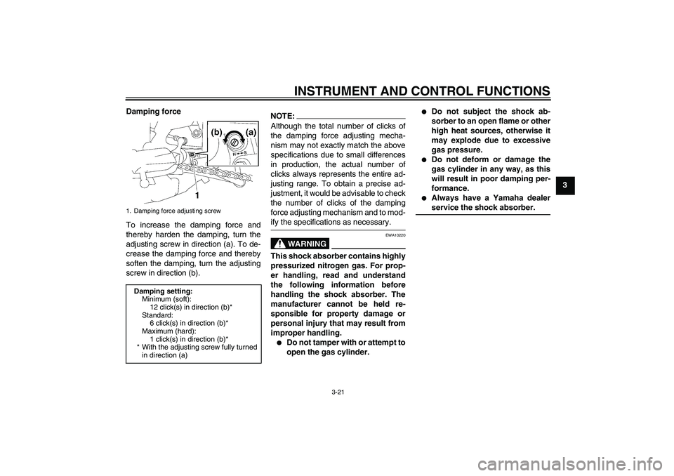 YAMAHA FZ1-N 2006 Owners Guide INSTRUMENT AND CONTROL FUNCTIONS
3-21
3 Damping force
To increase the damping force and
thereby harden the damping, turn the
adjusting screw in direction (a). To de-
crease the damping force and there YAMAHA FZ1-N 2006 Owners Guide INSTRUMENT AND CONTROL FUNCTIONS
3-21
3 Damping force
To increase the damping force and
thereby harden the damping, turn the
adjusting screw in direction (a). To de-
crease the damping force and there