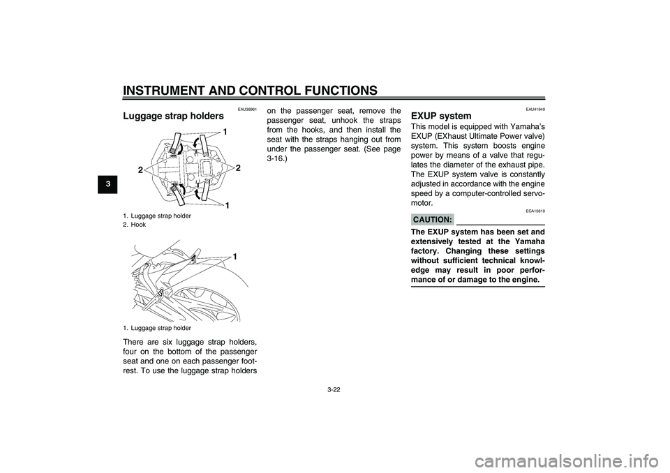 YAMAHA FZ1-N 2006 Owners Guide INSTRUMENT AND CONTROL FUNCTIONS
3-22
3
EAU38961
Luggage strap holders There are six luggage strap holders,
four on the bottom of the passenger
seat and one on each passenger foot-
rest. To use the lu YAMAHA FZ1-N 2006 Owners Guide INSTRUMENT AND CONTROL FUNCTIONS
3-22
3
EAU38961
Luggage strap holders There are six luggage strap holders,
four on the bottom of the passenger
seat and one on each passenger foot-
rest. To use the lu