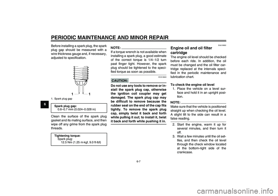 YAMAHA FZ1-N 2006 Workshop Manual PERIODIC MAINTENANCE AND MINOR REPAIR
6-7
6Before installing a spark plug, the spark
plug gap should be measured with a
wire thickness gauge and, if necessary,
adjusted to specification.
Clean the sur