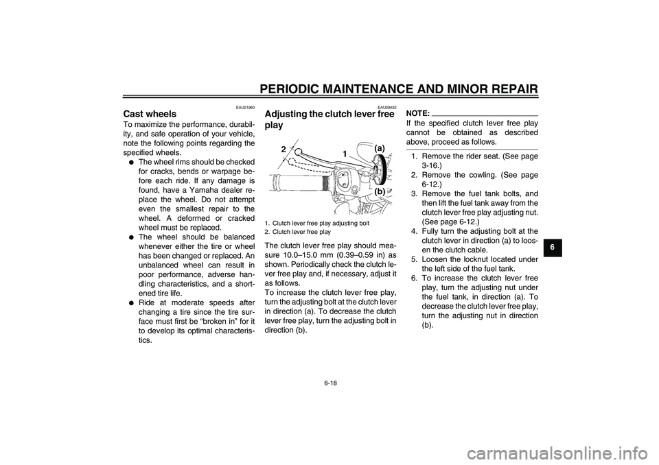 YAMAHA FZ1-N 2006 Repair Manual PERIODIC MAINTENANCE AND MINOR REPAIR
6-18
6
EAU21960
Cast wheels To maximize the performance, durabil-
ity, and safe operation of your vehicle,
note the following points regarding the
specified wheel