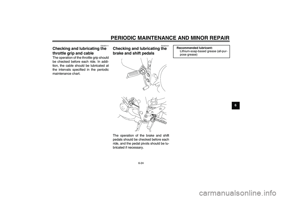 YAMAHA FZ1-N 2006 Repair Manual PERIODIC MAINTENANCE AND MINOR REPAIR
6-24
6
EAU23111
Checking and lubricating the 
throttle grip and cable The operation of the throttle grip should
be checked before each ride. In addi-
tion, the ca