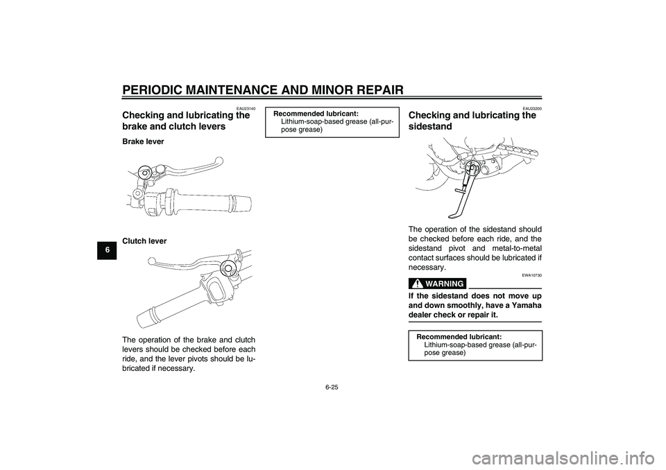 YAMAHA FZ1-N 2006 Repair Manual PERIODIC MAINTENANCE AND MINOR REPAIR
6-25
6
EAU23140
Checking and lubricating the 
brake and clutch levers Brake lever
Clutch lever
The operation of the brake and clutch
levers should be checked befo