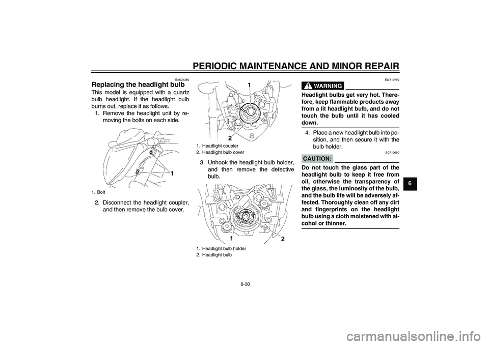 YAMAHA FZ1-N 2006 Manual PDF PERIODIC MAINTENANCE AND MINOR REPAIR
6-30
6
EAU34380
Replacing the headlight bulb This model is equipped with a quartz
bulb headlight. If the headlight bulb
burns out, replace it as follows.
1. Remov YAMAHA FZ1-N 2006 Manual PDF PERIODIC MAINTENANCE AND MINOR REPAIR
6-30
6
EAU34380
Replacing the headlight bulb This model is equipped with a quartz
bulb headlight. If the headlight bulb
burns out, replace it as follows.
1. Remov