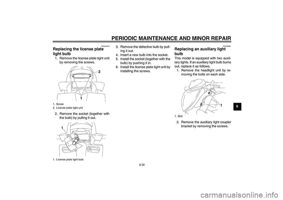 YAMAHA FZ1-N 2006 Manual PDF PERIODIC MAINTENANCE AND MINOR REPAIR
6-32
6
EAU24310
Replacing the license plate
light bulb 1. Remove the license plate light unit
by removing the screws.
2. Remove the socket (together with
the bul YAMAHA FZ1-N 2006 Manual PDF PERIODIC MAINTENANCE AND MINOR REPAIR
6-32
6
EAU24310
Replacing the license plate
light bulb 1. Remove the license plate light unit
by removing the screws.
2. Remove the socket (together with
the bul