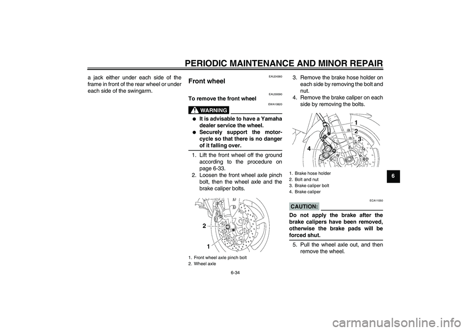 YAMAHA FZ1-N 2006 Manual PDF PERIODIC MAINTENANCE AND MINOR REPAIR
6-34
6 a jack either under each side of the
frame in front of the rear wheel or under
each side of the swingarm.
EAU24360
Front wheel
EAU39390
To remove the fron YAMAHA FZ1-N 2006 Manual PDF PERIODIC MAINTENANCE AND MINOR REPAIR
6-34
6 a jack either under each side of the
frame in front of the rear wheel or under
each side of the swingarm.
EAU24360
Front wheel
EAU39390
To remove the fron