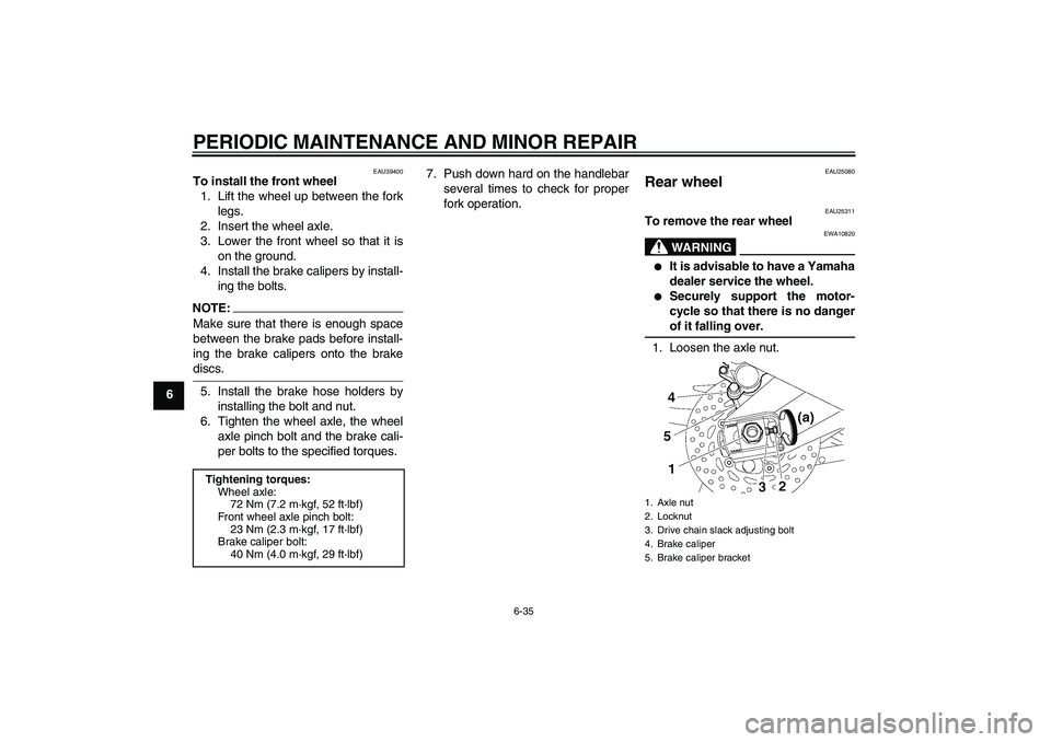 YAMAHA FZ1-N 2006 Manual PDF PERIODIC MAINTENANCE AND MINOR REPAIR
6-35
6
EAU39400
To install the front wheel
1. Lift the wheel up between the fork
legs.
2. Insert the wheel axle.
3. Lower the front wheel so that it is
on the gro YAMAHA FZ1-N 2006 Manual PDF PERIODIC MAINTENANCE AND MINOR REPAIR
6-35
6
EAU39400
To install the front wheel
1. Lift the wheel up between the fork
legs.
2. Insert the wheel axle.
3. Lower the front wheel so that it is
on the gro