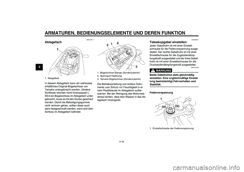 YAMAHA FZ1-N 2006  Betriebsanleitungen (in German) ARMATUREN, BEDIENUNGSELEMENTE UND DEREN FUNKTION
3-18
3
GAU14411
Ablagefach In diesem Ablagefach kann ein wahlweise 
erhältliches Original-Bügelschloss von 
Yamaha untergebracht werden. (Andere 
Sch