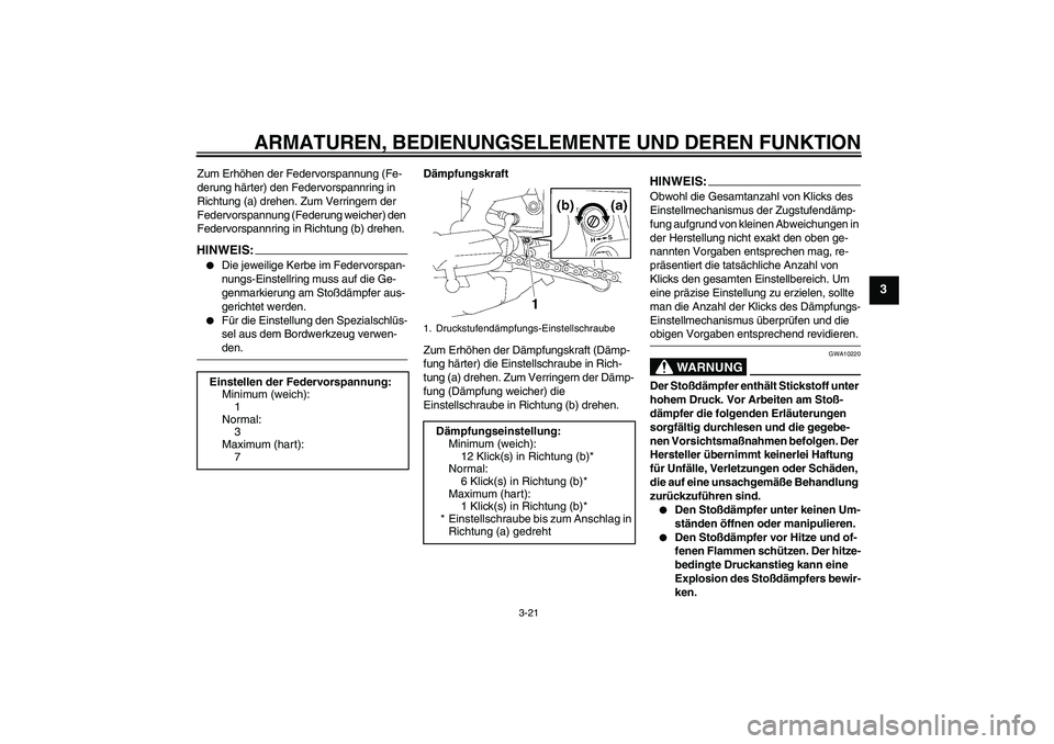 YAMAHA FZ1-N 2006  Betriebsanleitungen (in German) ARMATUREN, BEDIENUNGSELEMENTE UND DEREN FUNKTION
3-21
3
Zum Erhöhen der Federvorspannung (Fe-
derung härter) den Federvorspannring in 
Richtung (a) drehen. Zum Verringern der 
Federvorspannung (Fede