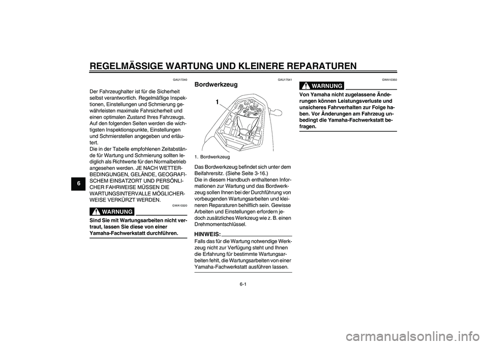 YAMAHA FZ1-N 2006  Betriebsanleitungen (in German) REGELMÄSSIGE WARTUNG UND KLEINERE REPARATUREN
6-1
6
GAU17240
Der Fahrzeughalter ist für die Sicherheit 
selbst verantwortlich. Regelmäßige Inspek-
tionen, Einstellungen und Schmierung ge-
währlei