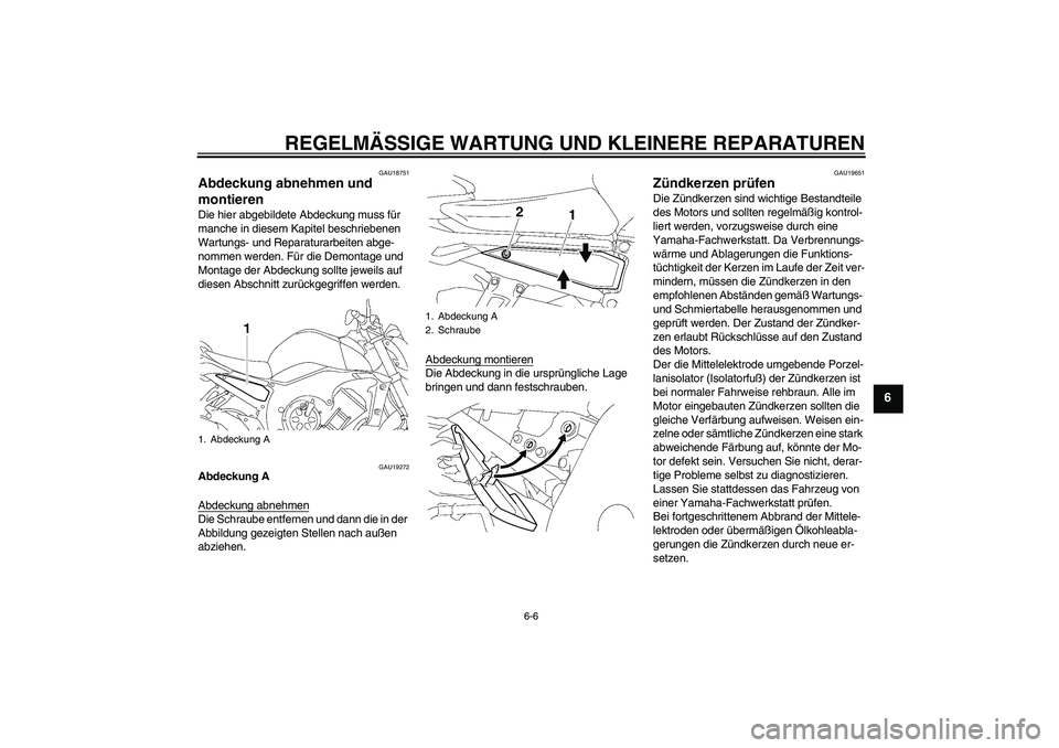 YAMAHA FZ1-N 2006  Betriebsanleitungen (in German) REGELMÄSSIGE WARTUNG UND KLEINERE REPARATUREN
6-6
6
GAU18751
Abdeckung abnehmen und 
montieren Die hier abgebildete Abdeckung muss für 
manche in diesem Kapitel beschriebenen 
Wartungs- und Reparatu