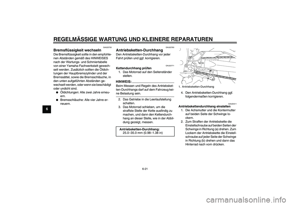 YAMAHA FZ1-N 2006  Betriebsanleitungen (in German) REGELMÄSSIGE WARTUNG UND KLEINERE REPARATUREN
6-21
6
GAU22730
Bremsflüssigkeit wechseln Die Bremsflüssigkeit sollte in den empfohle-
nen Abständen gemäß des HINWEISES 
nach der Wartungs- und Sch