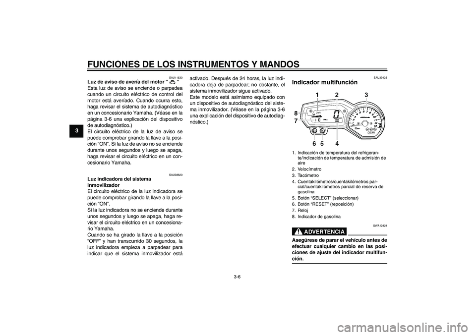 YAMAHA FZ1-N 2006 Manuale de Empleo (in Spanish) FUNCIONES DE LOS INSTRUMENTOS Y MANDOS
3-6
3
SAU11530
Luz de aviso de avería del motor “”
Esta luz de aviso se enciende o parpadea
cuando un circuito eléctrico de control del
motor está averí YAMAHA FZ1-N 2006 Manuale de Empleo (in Spanish) FUNCIONES DE LOS INSTRUMENTOS Y MANDOS
3-6
3
SAU11530
Luz de aviso de avería del motor “”
Esta luz de aviso se enciende o parpadea
cuando un circuito eléctrico de control del
motor está averí