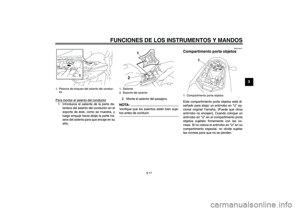 YAMAHA FZ1-N 2006 Manuale de Empleo (in Spanish) FUNCIONES DE LOS INSTRUMENTOS Y MANDOS
3-17
3
Para montar el asiento del conductor1. Introduzca el saliente de la parte de-
lantera del asiento del conductor en el
soporte de éste, como se muestra, y YAMAHA FZ1-N 2006 Manuale de Empleo (in Spanish) FUNCIONES DE LOS INSTRUMENTOS Y MANDOS
3-17
3
Para montar el asiento del conductor1. Introduzca el saliente de la parte de-
lantera del asiento del conductor en el
soporte de éste, como se muestra, y
