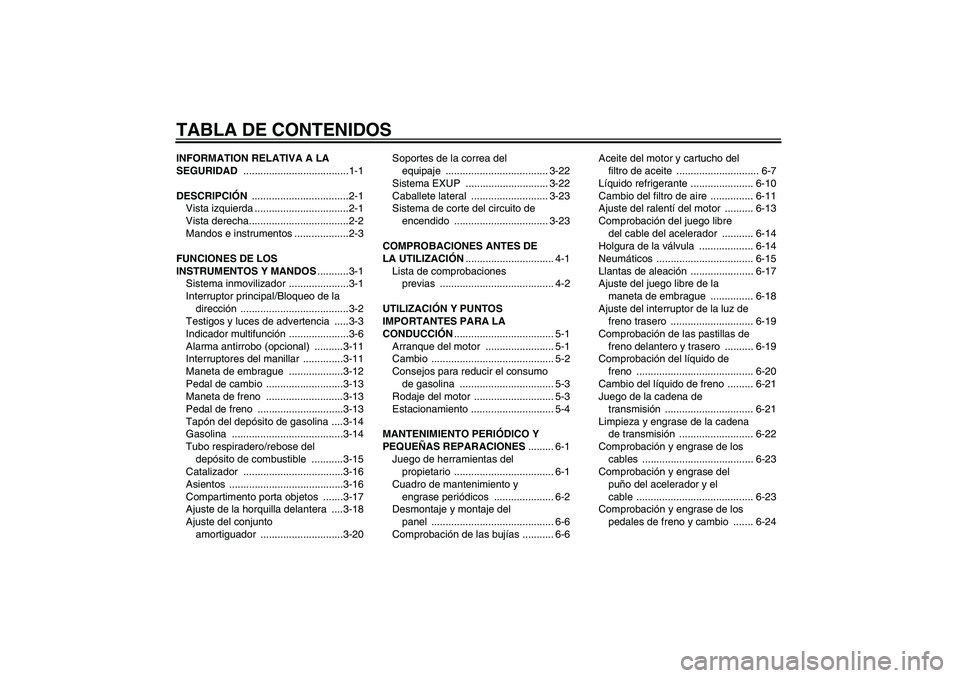 YAMAHA FZ1-N 2006  Manuale de Empleo (in Spanish) TABLA DE CONTENIDOSINFORMATION RELATIVA A LA 
SEGURIDAD .....................................1-1
DESCRIPCIÓN ..................................2-1
Vista izquierda .................................2-1