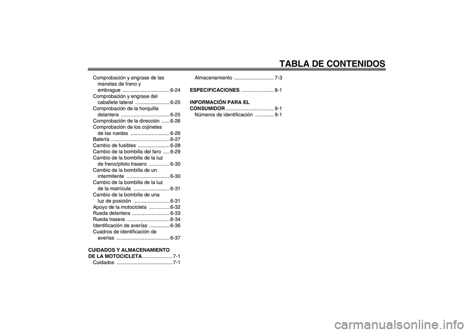 YAMAHA FZ1-N 2006  Manuale de Empleo (in Spanish) TABLA DE CONTENIDOS
Comprobación y engrase de las 
manetas de freno y 
embrague .................................. 6-24
Comprobación y engrase del 
caballete lateral  ......................... 6-25
