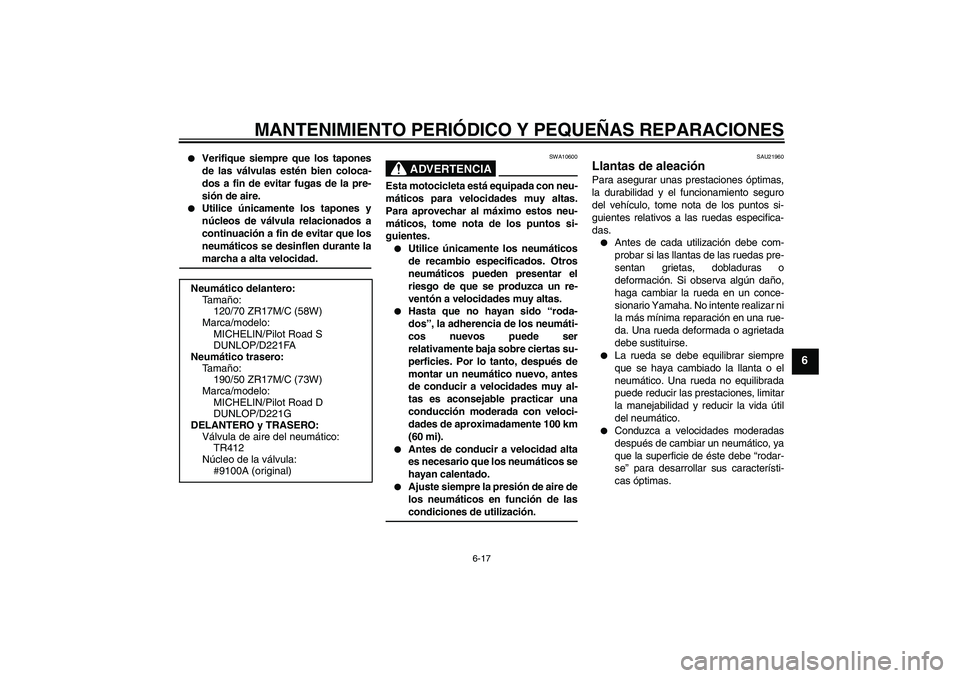 YAMAHA FZ1-N 2006  Manuale de Empleo (in Spanish) MANTENIMIENTO PERIÓDICO Y PEQUEÑAS REPARACIONES
6-17
6

Verifique siempre que los tapones
de las válvulas estén bien coloca-
dos a fin de evitar fugas de la pre-
sión de aire.

Utilice únicame